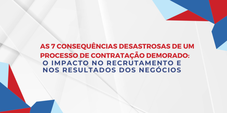 As 7 Consequências Desastrosas de um Processo de Contratação Demorado: O Impacto no Recrutamento e nos Resultados dos Negócios